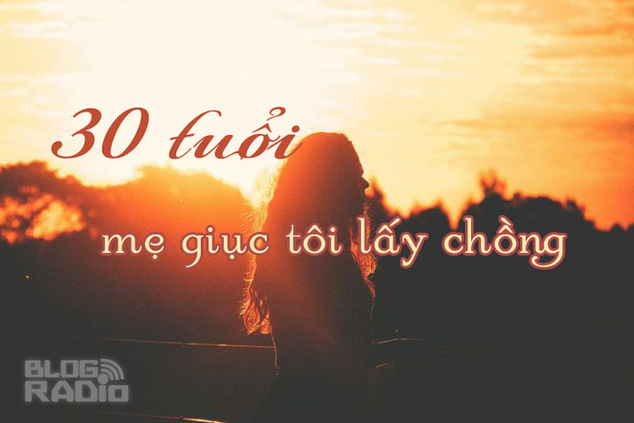 30 tuổi mẹ giục tôi lấy chồng