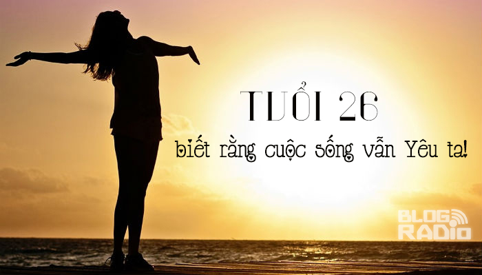 Tuổi 26 ta biết cuộc sống vẫn yêu ta