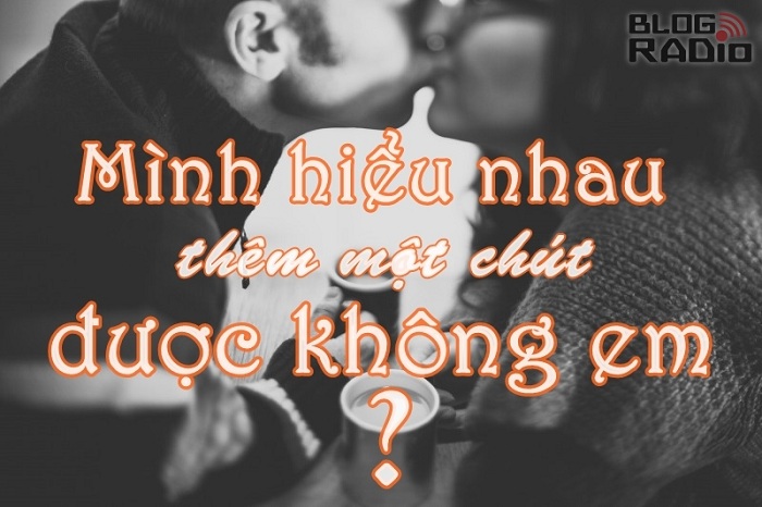 Thơ Radio: Mình hiểu nhau thêm một chút được không em?